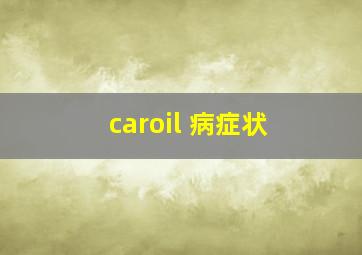 caroil 病症状